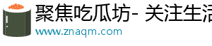 聚焦吃瓜坊- 关注生活，分享精彩故事	